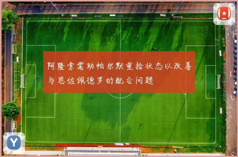 阿隆索需助帕尔默重拾状态以改善与恩佐佩德罗的配合问题