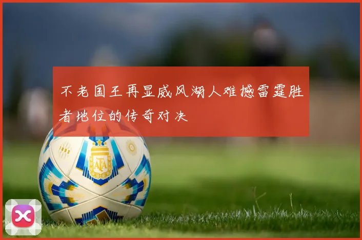 不老国王再显威风湖人难撼雷霆胜者地位的传奇对决