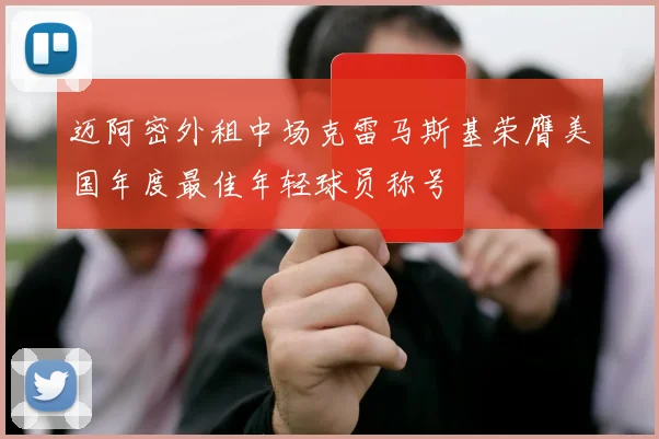 迈阿密外租中场克雷马斯基荣膺美国年度最佳年轻球员称号
